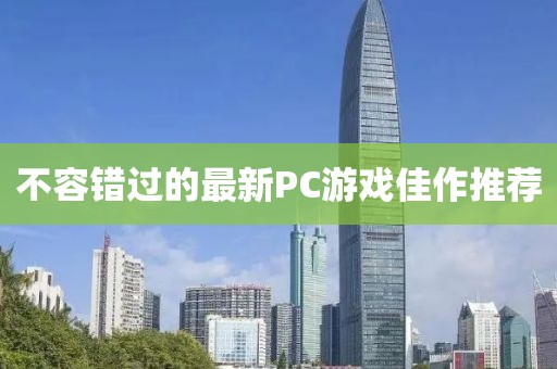 不容错过的最新PC游戏佳作推荐