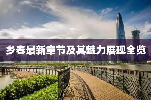 乡春最新章节及其魅力展现全览