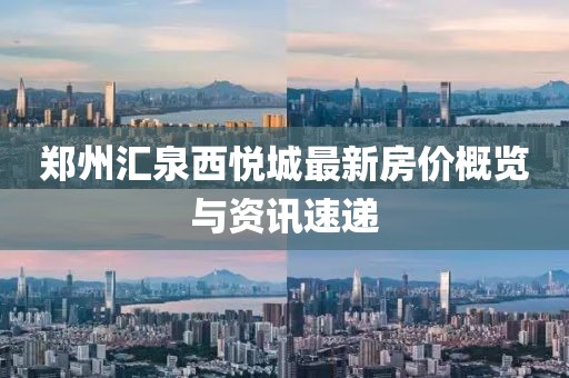 郑州汇泉西悦城最新房价概览与资讯速递