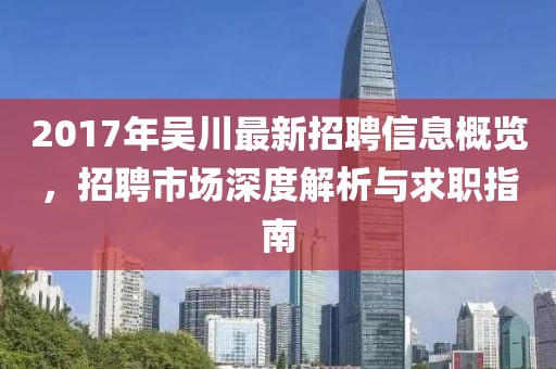 2017年吴川最新招聘信息概览，招聘市场深度解析与求职指南