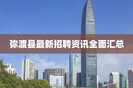 弥渡县最新招聘资讯全面汇总