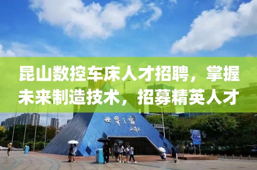 昆山数控车床人才招聘，掌握未来制造技术，招募精英人才