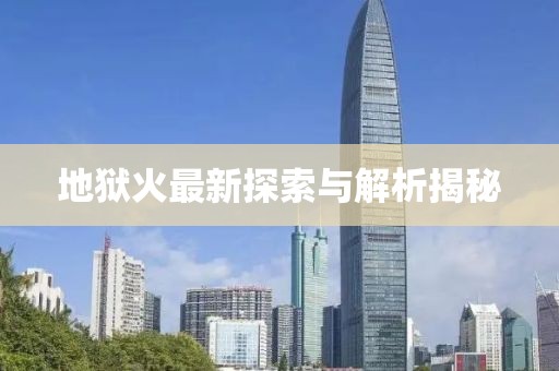 地狱火最新探索与解析揭秘