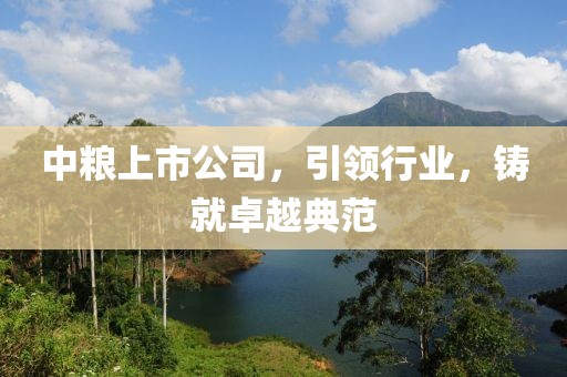 中粮上市公司，引领行业，铸就卓越典范