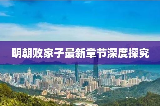 明朝败家子最新章节深度探究