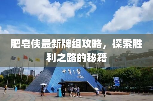 肥皂侠最新牌组攻略，探索胜利之路的秘籍