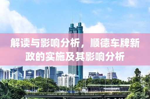 解读与影响分析，顺德车牌新政的实施及其影响分析