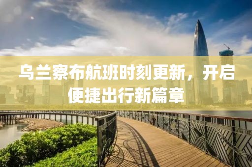 乌兰察布航班时刻更新，开启便捷出行新篇章