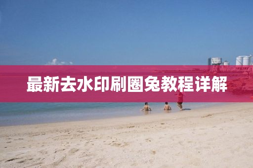 最新去水印刷圈兔教程详解