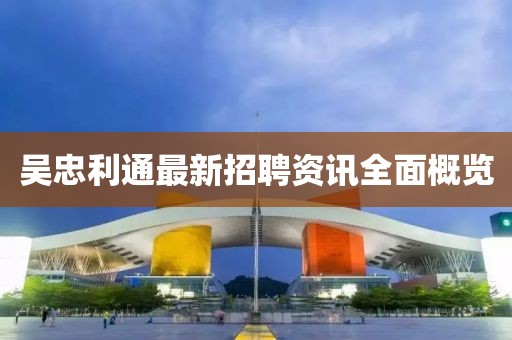 吴忠利通最新招聘资讯全面概览