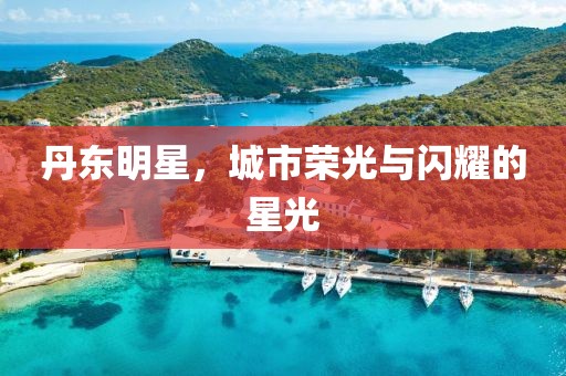 丹东明星，城市荣光与闪耀的星光