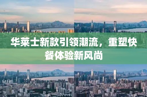 华莱士新款引领潮流，重塑快餐体验新风尚