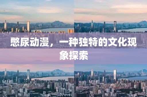 憋尿动漫，一种独特的文化现象探索