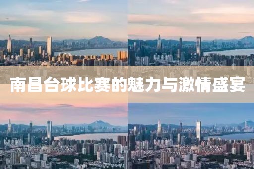 南昌台球比赛的魅力与激情盛宴