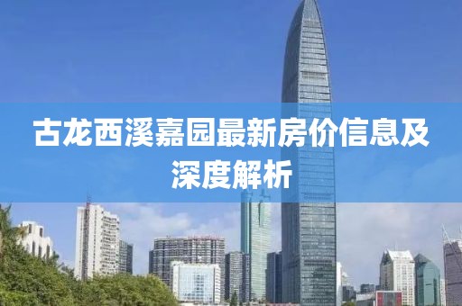 古龙西溪嘉园最新房价信息及深度解析