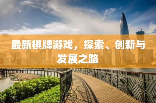 最新棋牌游戏，探索、创新与发展之路
