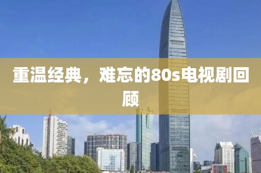 重温经典，难忘的80s电视剧回顾