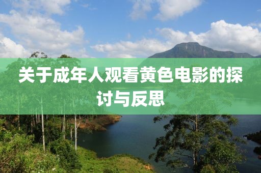 关于成年人观看黄色电影的探讨与反思
