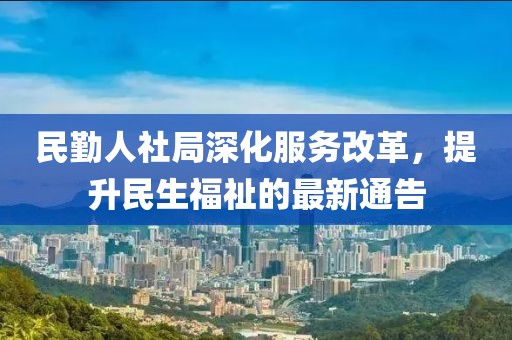 民勤人社局深化服务改革，提升民生福祉的最新通告