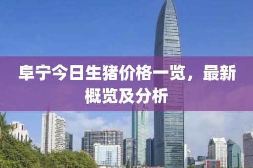 阜宁今日生猪价格一览，最新概览及分析
