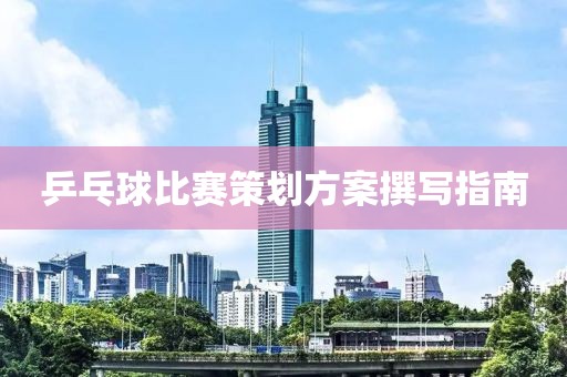 乒乓球比赛策划方案撰写指南
