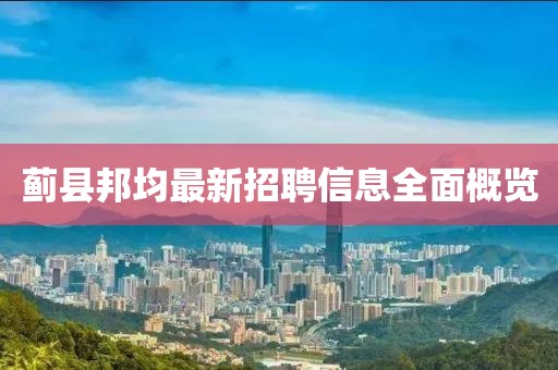 蓟县邦均最新招聘信息全面概览