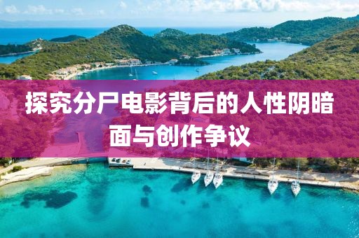 探究分尸电影背后的人性阴暗面与创作争议