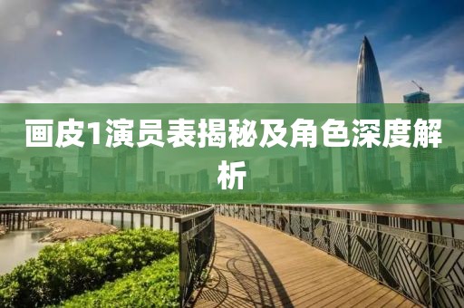 画皮1演员表揭秘及角色深度解析