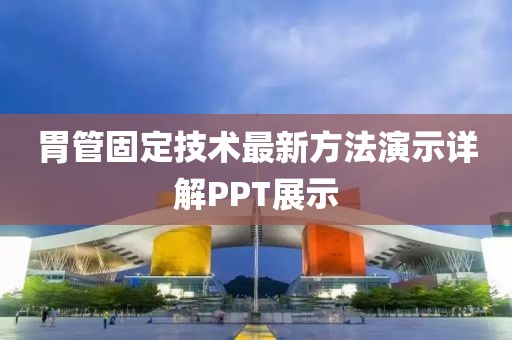 胃管固定技术最新方法演示详解PPT展示
