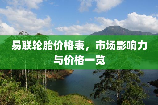 易联轮胎价格表，市场影响力与价格一览