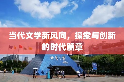 当代文学新风向，探索与创新的时代篇章