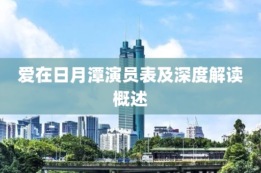 爱在日月潭演员表及深度解读概述
