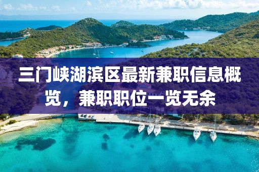 三门峡湖滨区最新兼职信息概览，兼职职位一览无余