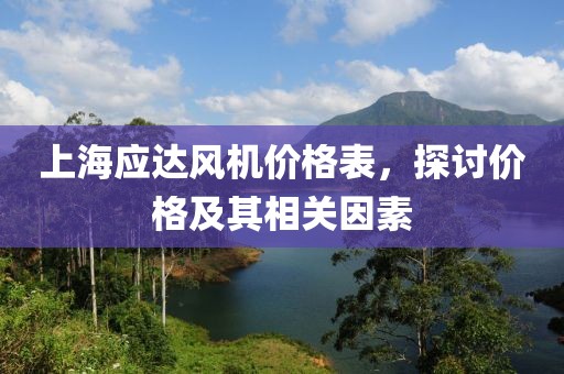 上海应达风机价格表，探讨价格及其相关因素