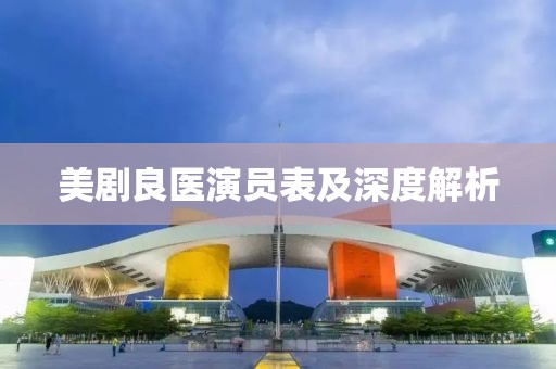 美剧良医演员表及深度解析