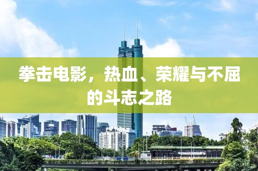 拳击电影，热血、荣耀与不屈的斗志之路