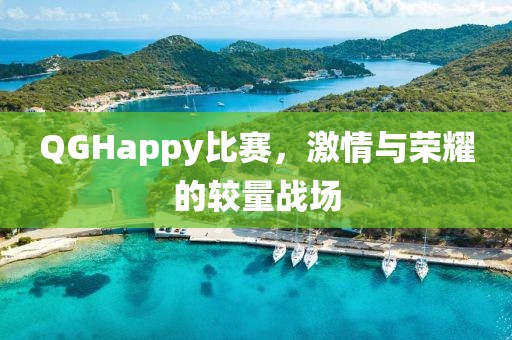 QGHappy比赛，激情与荣耀的较量战场