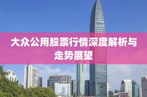 大众公用股票行情深度解析与走势展望