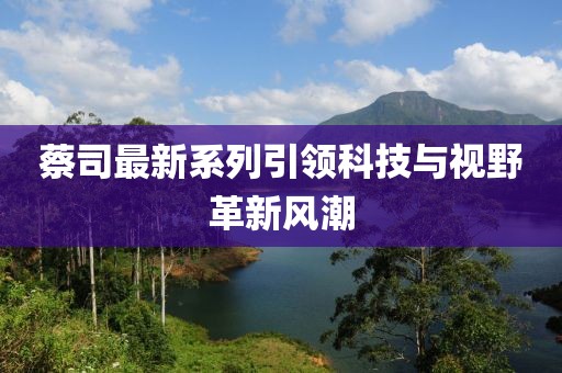 蔡司最新系列引领科技与视野革新风潮