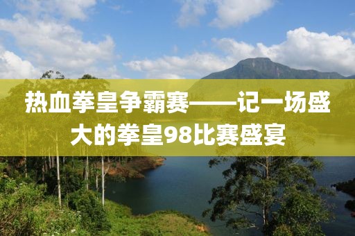 热血拳皇争霸赛——记一场盛大的拳皇98比赛盛宴