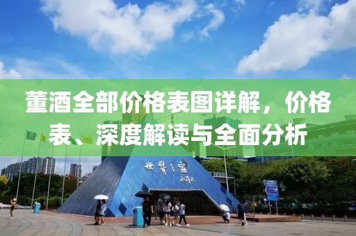 董酒全部价格表图详解，价格表、深度解读与全面分析