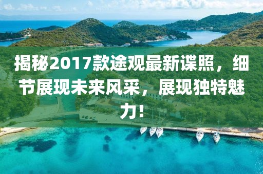 揭秘2017款途观最新谍照，细节展现未来风采，展现独特魅力！
