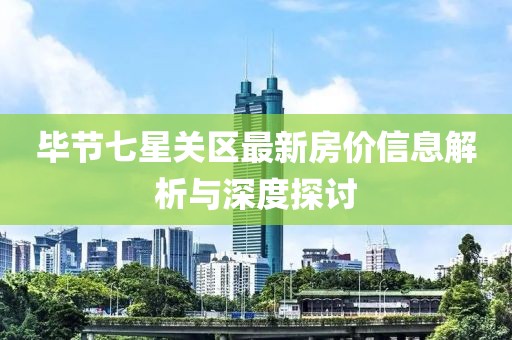 毕节七星关区最新房价信息解析与深度探讨