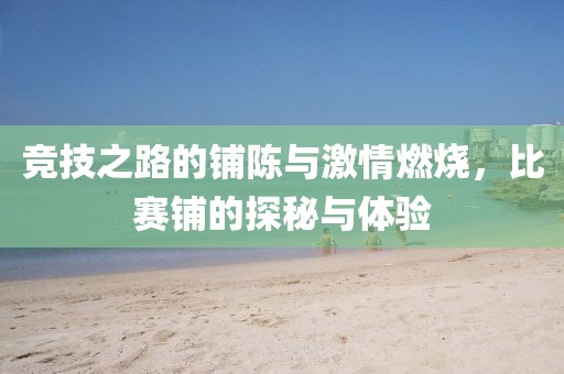 竞技之路的铺陈与激情燃烧，比赛铺的探秘与体验
