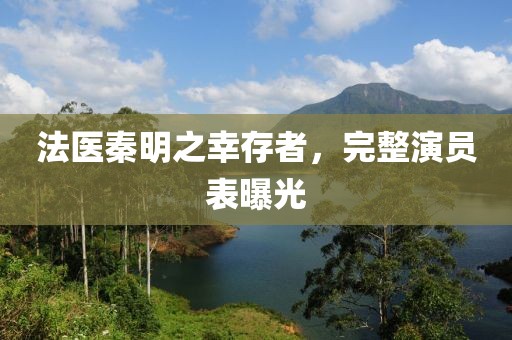 法医秦明之幸存者，完整演员表曝光