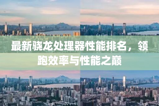 最新骁龙处理器性能排名，领跑效率与性能之巅