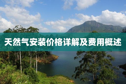 天然气安装价格详解及费用概述