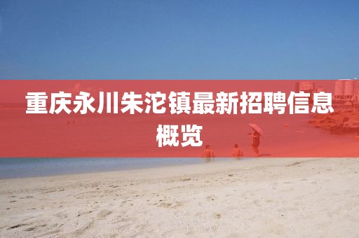 重庆永川朱沱镇最新招聘信息概览