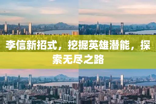 李信新招式，挖掘英雄潜能，探索无尽之路
