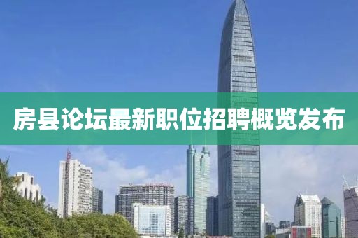 房县论坛最新职位招聘概览发布